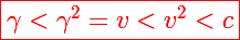 \red\Large\boxed{\gamma<\gamma^2=v<v^2<c}